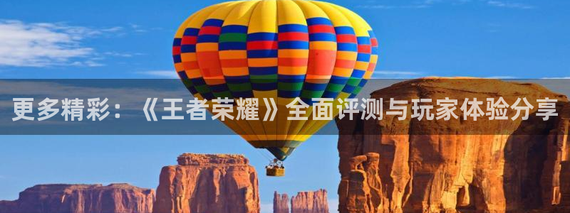 杏鑫平台注册入口：更多精彩：《王者荣耀》全面评测与玩家体验分
