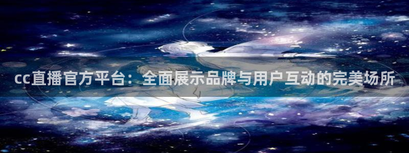 886直播看球吧：cc直播官方平台：全面展示品牌与用户互动的完美场所
